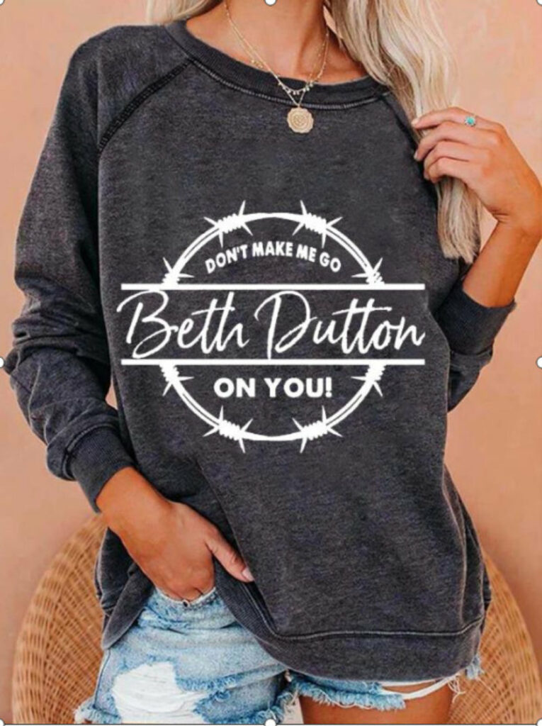 Yellowstone Don't Make Me Go Beth Dutton On You Sweatshirt
