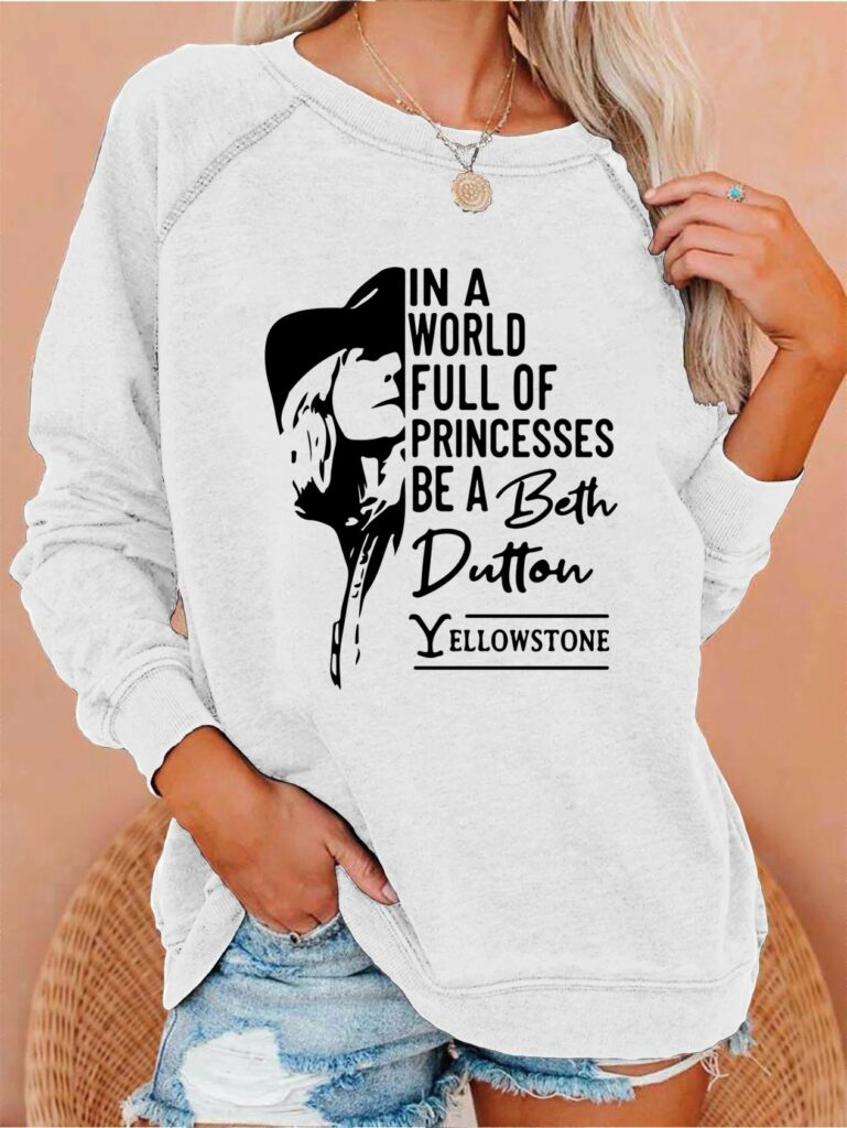 In A World Full Of Princesses Be A Beth Dutton Yellowstone Sweatshirt